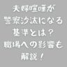 夫婦喧嘩が警察沙汰になる基準とは？職場への影響も解説！